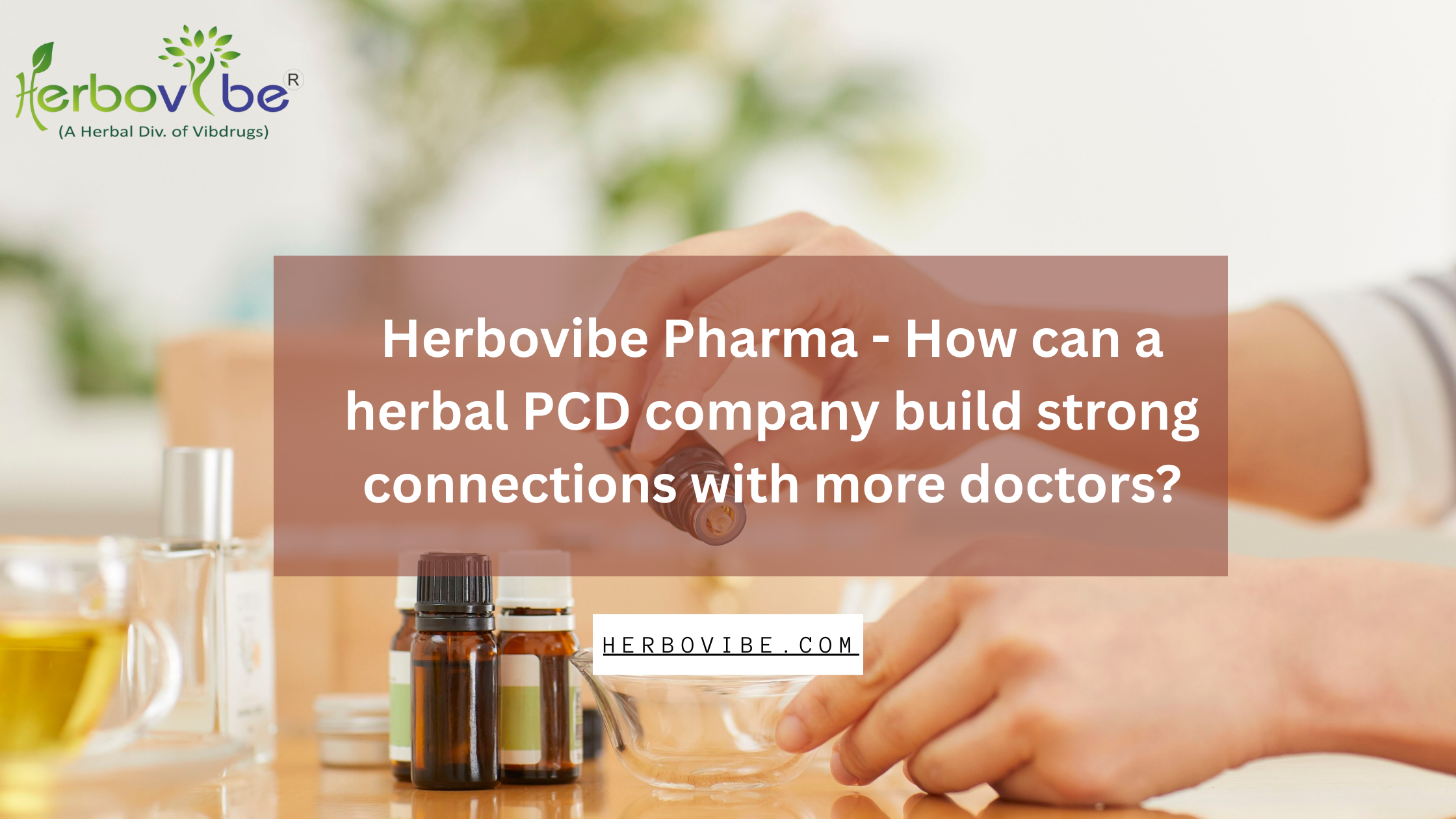 Herbovibe Pharma – How can a herbal PCD company build strong connections with more doctors?
