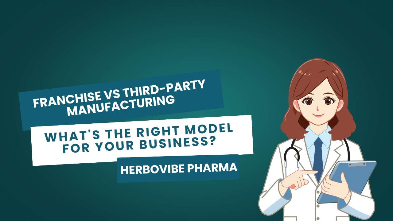 Franchise vs Third-Party Manufacturing – What’s the right model for your business? | Herbovibe Pharma
